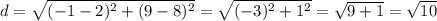 d=\sqrt{(-1-2)^2+(9-8)^2}=\sqrt{(-3)^2+1^2}=\sqrt{9+1}=\sqrt{10}