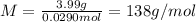 M=\frac{3.99g}{0.0290mol} =138 g/mol