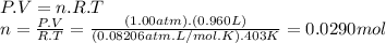 P.V=n.R.T\\n=\frac{P.V}{R.T} =\frac{(1.00atm).(0.960L)}{(0.08206atm.L/mol.K).403K} =0.0290mol