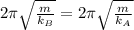 2\pi\sqrt{\frac{m}{k_B}} = 2\pi\sqrt{\frac{m}{k_A}}