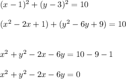 (x-1)^2 + (y-3)^2=10\\\\(x^2 -2x +1) +(y^2 -6y + 9) = 10\\\\\\x^2 +y^2 -2x -6y = 10-9-1\\\\x^2 +y^2 -2x -6y = 0