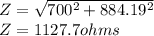 Z=\sqrt{700^{2}+884.19 ^{2}}\\Z=1127.7ohms\\