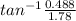 tan^{-1} \frac{0.488}{1.78}