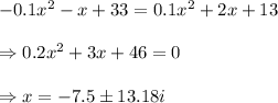 -0.1x^2 - x + 33=0.1x^2 + 2x + 13 \\  \\ \Rightarrow0.2x^2+3x+46=0 \\  \\ \Rightarrow x=-7.5\pm13.18i