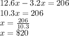 12.6x-3.2x=206\\10.3x=206\\x=\frac{206}{10.3}\\x=\$20