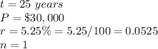 t=25\ years\\ P=\$30,000\\ r=5.25\%=5.25/100=0.0525\\n=1