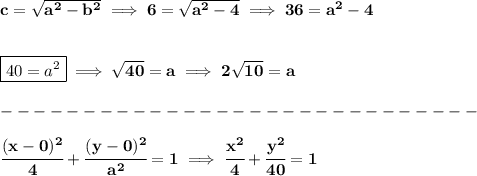 \bf c=\sqrt{a^2-b^2}\implies 6=\sqrt{a^2-4}\implies 36=a^2-4&#10;\\\\\\&#10;\boxed{40=a^2}\implies \sqrt{40}=a\implies 2\sqrt{10}=a\\\\&#10;-----------------------------\\\\&#10;\cfrac{(x-0)^2}{4}+\cfrac{(y-0)^2}{a^2}=1\implies \cfrac{x^2}{4}+\cfrac{y^2}{40}=1