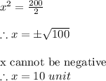 x^{2} =\frac{200}{2}\\\\\therefore x=\pm\sqrt{100} \\\\ \textrm{x cannot be negative}\\\therefore x= 10\ unit