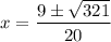 x=\dfrac{9\pm \sqrt{321}}{20}