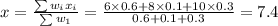 x=\frac{\sum w_ix_i}{\sum w_1}=\frac{6\times 0.6+8\times 0.1+10\times 0.3}{0.6+0.1+0.3}=7.4