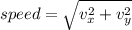 speed = \sqrt{v_{x} ^{2}+v_{y} ^{2}}