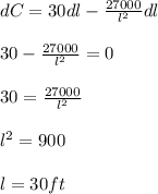 dC=30dl-\frac{27000}{l^2}dl\\\\30-\frac{27000}{l^2}=0\\\\30=\frac{27000}{l^2}\\\\l^2=900\\\\l=30ft