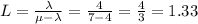 L=\frac{\lambda}{\mu-\lambda}=\frac{4}{7-4}=\frac{4}{3}=1.33