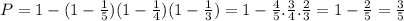 P=1 -(1-\frac{1}{5})(1-\frac{1}{4})(1-\frac{1}{3})=1-\frac{4}{5}.\frac{3}{4}.\frac{2}{3}=1-\frac{2}{5}=\frac{3}{5}