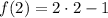 f(2)=2\cdot 2-1