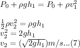 P_0+\rho gh_1 =P_0+\rho v_1^2\\\\\frac{1}{2}\rho v_2^2=\rho gh_1\\v_2^2=2gh_1\\v_2=(\sqrt{2gh_1})m/s...(7)