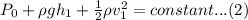 P_0+\rho gh_1 + \frac{1}{2}\rho v_1^2 =constant ...(2)