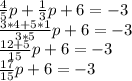 \frac {4} {5} p + \frac {1} {3} p + 6 = -3\\\frac {3 * 4 + 5 * 1} {3 * 5} p + 6 = -3\\\frac {12 + 5} {15} p + 6 = -3\\\frac {17} {15} p + 6 = -3