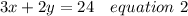 3x+2y=24\ \ \ equation\ 2