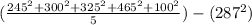 ( \frac{245^{2}+300^{2}+325^{2}+465^{2}+100^{2}} {5})-(287^{2})