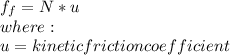 f_{f} =N*u\\where:\\u=kinetic friction coefficient