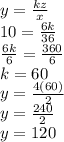 y =  \frac{kz}{x}  \\ 10 =  \frac{6k}{36}  \\ \frac{6k}{6}  = \frac{360}{6} \\ k= 60 \\  y =  \frac{4(60)}{2}  \\ y =  \frac{240}{2}  \\ y = 120