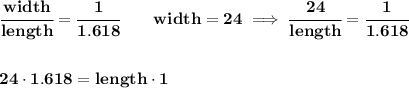 \bf \cfrac{width}{length}=\cfrac{1}{1.618}\qquad width=24\implies \cfrac{24}{length}=\cfrac{1}{1.618}&#10;\\\\\\&#10;24\cdot 1.618=length\cdot 1