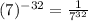 (7)^{-32}=\frac{1}{7^{32} }