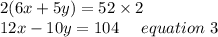 2(6x+5y)=52\times 2\\ 12x-10y=104 \ \ \ \ equation\ 3