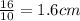 \frac{16}{10}=1.6 cm