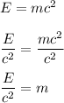 E=mc^2\\\\\dfrac{E}{c^2}=\dfrac{mc^2}{c^2}\\\\\dfrac{E}{c^2}=m