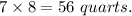 7\times 8=56\ quarts.