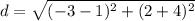 d=\sqrt{(-3-1)^{2}+(2+4)^{2}}