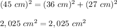 (45\ cm)^2=(36\ cm)^2+(27\ cm)^2\\\\2,025\ cm^2=2,025\ cm^2