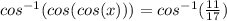cos^{-1}(cos(cos(x))) = cos^{-1}(\frac{11}{17})