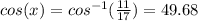 cos(x) = cos^{-1}(\frac{11}{17}) = 49.68