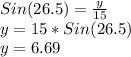 Sin(26.5)=\frac{y}{15}\\y=15*Sin(26.5)\\y=6.69