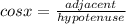 cosx=\frac{adjacent}{hypotenuse}