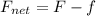 F_{net}=F-f