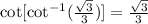 \cot[\cot^{-1}(\frac{\sqrt{3}}{3})]=\frac{\sqrt{3}}{3}