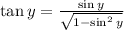 \tan y=\frac{\sin y}{\sqrt{1-\sin^2 y}}