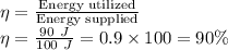 \eta = \frac{\textrm{Energy utilized}}{\textrm{Energy supplied}}\\ \eta=\frac{90\ J}{100\ J}=0.9\times 100= 90\%