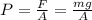 P=\frac{F}{A}=\frac{mg}{A}