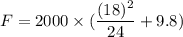 F=2000\times (\dfrac{(18)^2}{24}+9.8)