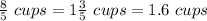 \frac{8}{5}\ cups = 1 \frac{3}{5}\ cups = 1.6\ cups