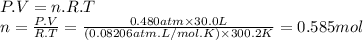P.V=n.R.T\\n=\frac{P.V}{R.T} =\frac{0.480 atm \times 30.0L }{(0.08206atm.L/mol.K) \times 300.2K} =0.585mol