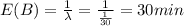 E(B) =\frac{1}{\lambda}=\frac{1}{\frac{1}{30}}=30min
