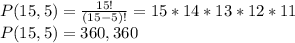 P(15,5) = \frac{15!}{(15-5)!}=15*14*13*12*11}\\P(15,5) = 360,360