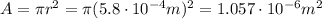 A=\pi r^2 = \pi (5.8\cdot 10^{-4} m)^2=1.057\cdot 10^{-6} m^2