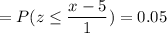 =P( z \leq \displaystyle\frac{x - 5}{1})=0.05